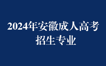 2024年安徽成人高考招生专业